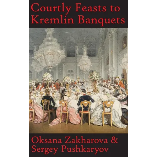 Courtly Feasts to Kremlin Banquets: A History of Celebration and Hospitality: Echoes of Russia's cuisine
