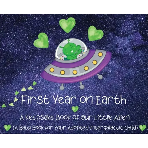 First Year on Earth: A Keepsake Book of Our Little Alien (A Baby Book for Your Adopted Intergalactic Child)