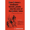 How Britain's Economic, Political, and Military Weakness Forced Canada Into the Arms of the United States: The 1988 Joanne Goodman Lectures