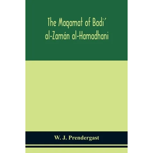 The Maqamat Of Badi' Al-Zamán Al-Hamadhani Translated From The Arabic With An Introduction And Notes Historical And Grammatical