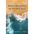 Biblical Metaphors for the Holy Spirit: Book 1 of a Trilogy about God the Holy Spirit