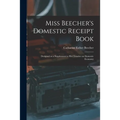 Miss Beecher's Domestic Receipt Book; Designed as a Supplement to Her Treatise on Domestic Economy