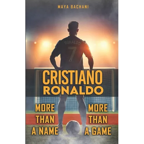Cristiano Ronaldo: More Than a Game, More Than a Name