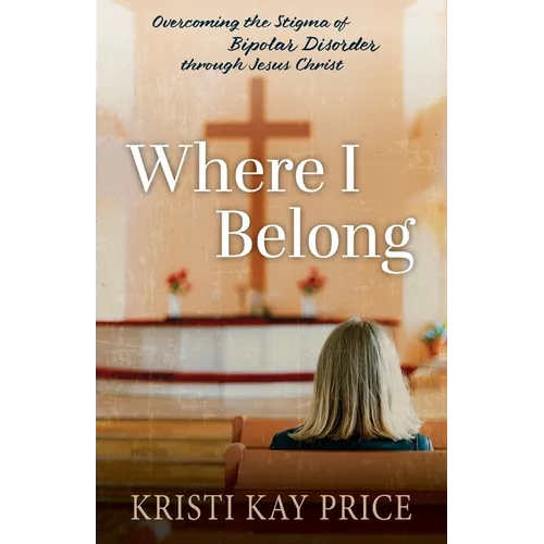 Where I Belong: Overcoming the Stigma of Bipolar Disorder through Jesus Christ
