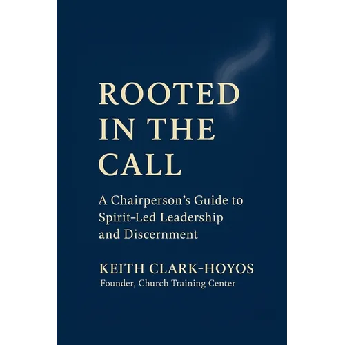 Rooted in the Call: A Chairperson's Guide to Spirit-Led Leadership and Discernment