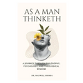 As A Man Thinketh: A Journey Through Philosophy, Psychology, and Theological Wisdom
