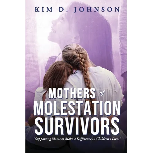 Mothers of Molestation Survivors: Supporting Moms to Make a Difference in Children's Lives