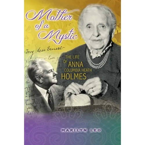 Mother of a Mystic: The Life of Anna Columbia Heath Holmes