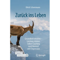 Zurück Ins Leben: Gesundheit Erhalten - Leistung Stärken. Selbst-Coaching Nach Burnout Oder Depression