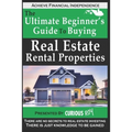 Buying Real Estate Rental Properties: The Ultimate Beginner's Guide to Buying Real Estate Rental Properties