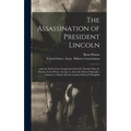 The Assassination of President Lincoln: And the Trial of the Conspirators David E. Herold, Mary E. Surratt, Lewis Payne, George A. Atzerodt, Edward Sp