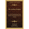The Arabian Prophet: A Life Of Mohammed From Chinese And Arabic Sources (1921)