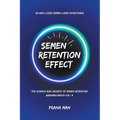 Semen Retention Effect-The Science and Secrets of Semen Retention-Brahmacharya Vol-3