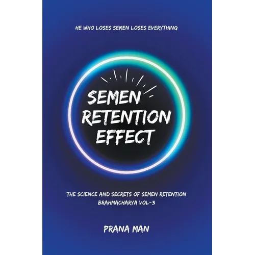 Semen Retention Effect-The Science and Secrets of Semen Retention-Brahmacharya Vol-3