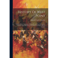 History Of West Point: And Its Military Importance During The American Revolution: And The Origin And Progress Of The United States Military Academy