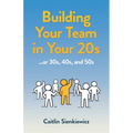 Building Your Team in Your 20s: ...or 30s, 40s, and 50s