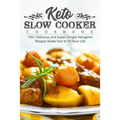 Keto Slow Cooker Cookbook: 100+ Delicious and Super-Simple Ketogenic Recipes Made Fast to Fit Your Life