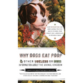 Why Dogs Eat Poop, and Other Useless or Gross Information about the Animal Kingdom: Every Disgusting Fact about Animals You Ever Wanted to Know -- Fro