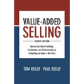 Value-Added Selling: How to Sell More Profitably, Confidently, and Professionally by Competing on Value--Not Price