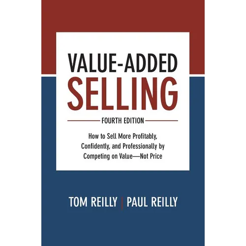 Value-Added Selling: How to Sell More Profitably, Confidently, and Professionally by Competing on Value--Not Price