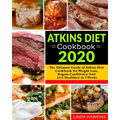 Atkins Diet Cookbook 2020: The Ultimate Guide of Atkins Diet Cookbook for Weight Loss, Regain Confidence And Live Healthier in 3 Weeks