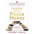 Habits of a Peacemaker: 10 Habits to Change Our Potentially Toxic Conversations Into Healthy Dialogues
