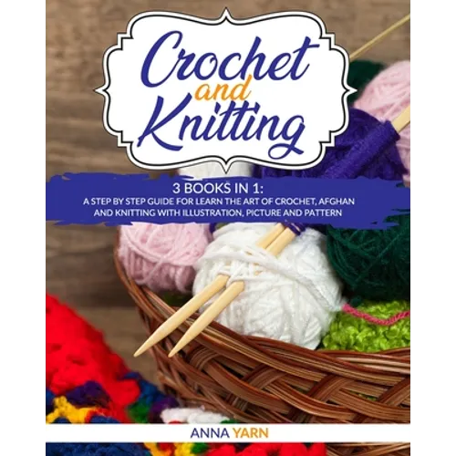 Crochet and Knitting: A Step by Step Guide for Learn the Art of Crochet Afghan an Knitting with Illustration, Picture and Pattern