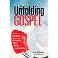 The Unfolding Gospel: How the Good News Makes Sense of Discipleship, Church, Mission, and Everything Else