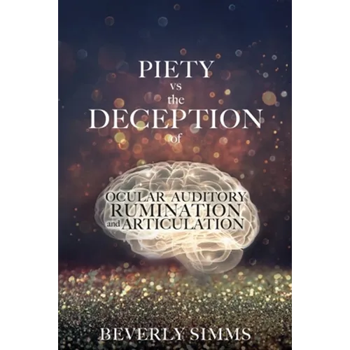 PIETY vs the DECEPTION of OCULAR AUDITORY RUMINATION and ARTICULATION