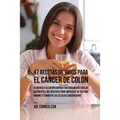 47 Recetas de Jugos Para el Cáncer de Colon: Alimente a su Cuerpo Rápida y Naturalmente Con los Nutrientes Que Necesita Para Impulsar su Sistema Inmun