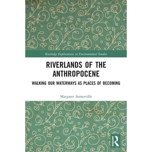 Riverlands of the Anthropocene: Walking Our Waterways as Places of Becoming