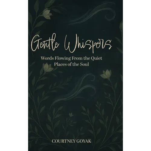 Gentle Whispers: Words Flowing From the Quiet Places of the Soul