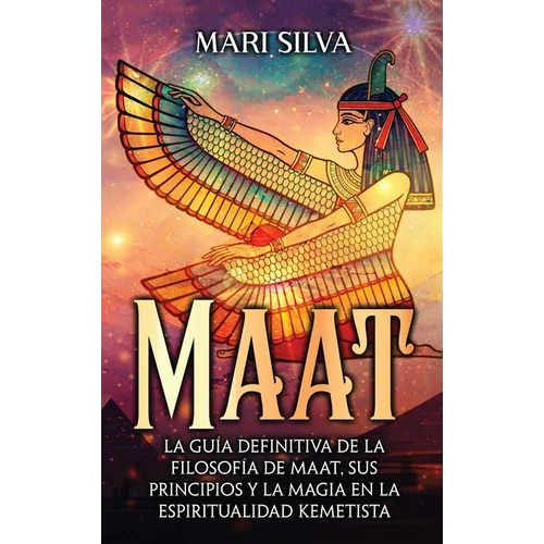 Maat: La guía definitiva de la filosofía de Maat, sus principios y la magia en la espiritualidad kemetista