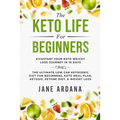 Keto Diet For Beginners: The Keto Life - Kick Start Your Keto Weight Loss Journey In 10 Days: The Ultimate Low Carb Ketogenic Diet For Beginners, Keto