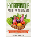 Hydroponique pour les débutants: Le guide complet du jardinage hydroponique et aquaponique