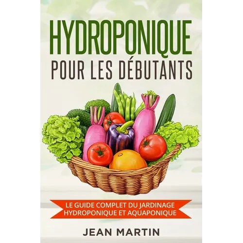 Hydroponique pour les débutants: Le guide complet du jardinage hydroponique et aquaponique