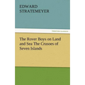 The Rover Boys on Land and Sea the Crusoes of Seven Islands