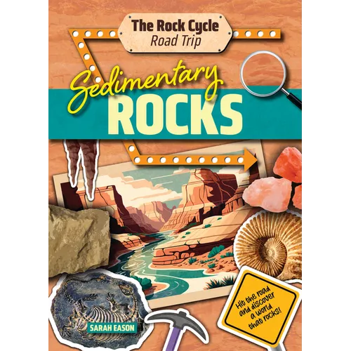 Sedimentary Rocks: Hit the Road and Discover a World That Rocks!