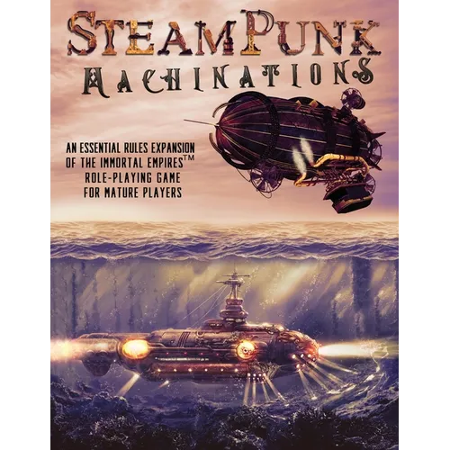 Steampunk Machinations: An Essential Rules Expansion of the Immortal Empires Role-Playing Game for Mature Players