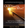 God Said It! Now What? His Destiny, Your Decision. Eight Step Process to Fulfill Your Purpose in the Kingdom of God! Daily Journal