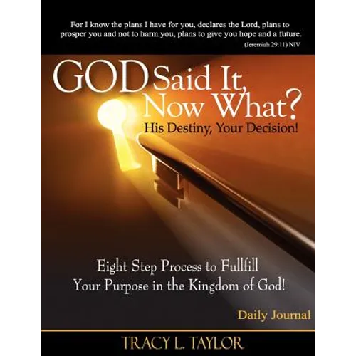 God Said It! Now What? His Destiny, Your Decision. Eight Step Process to Fulfill Your Purpose in the Kingdom of God! Daily Journal