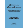 Pennsylvania German Marriages. Marriages and Marriage Evidence in Pennsylvania German Churchs