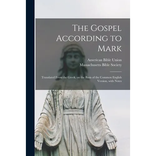 The Gospel According to Mark: Translated From the Greek, on the Basis of the Common English Version, With Notes