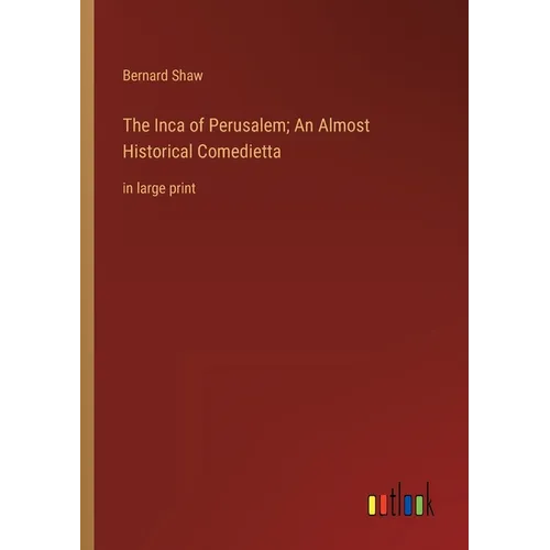 The Inca of Perusalem; An Almost Historical Comedietta: in large print