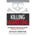 Killing Marketing: How Innovative Businesses Are Turning Marketing Cost Into Profit