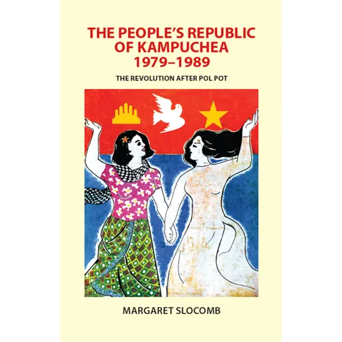 The People's Republic of Kampuchea, 1979-1989: The Revolution After Pol Pot