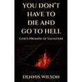 You Don't Have to Die and Go to Hell: God's Promise of Salvation