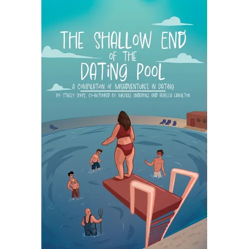 The Shallow End of the Dating Pool: A Compilation of Misadventures in Dating