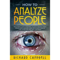 How to Analyze People: The Ultimate GUIDE to Mastering the Art of READING PEOPLE through BODY LANGUAGE. Learn TIPS to detect SIGNS of Lying,