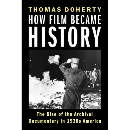 How Film Became History: The Rise of the Archival Documentary in 1930s America